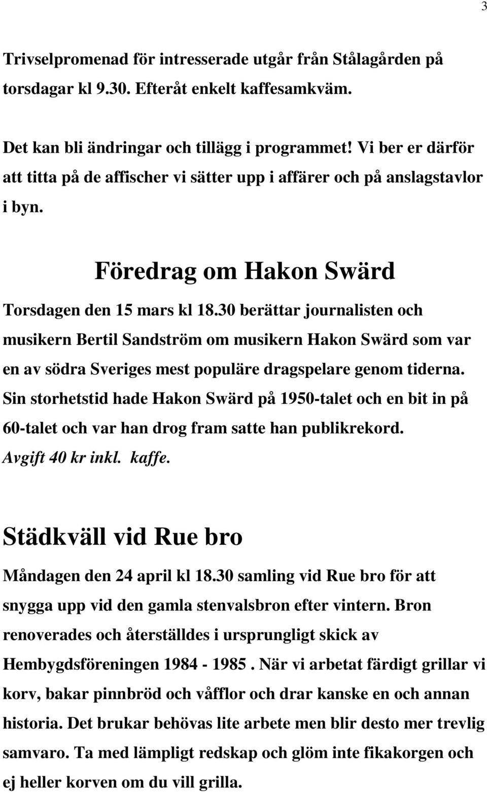 30 berättar journalisten och musikern Bertil Sandström om musikern Hakon Swärd som var en av södra Sveriges mest populäre dragspelare genom tiderna.