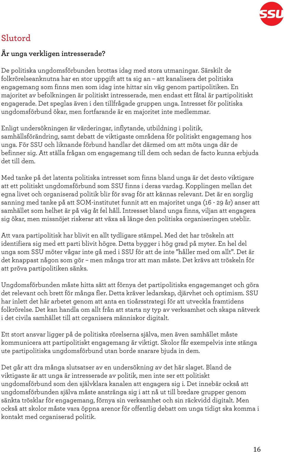 En majoritet av befolkningen är politiskt intresserade, men endast ett fåtal är partipolitiskt engagerade. Det speglas även i den tillfrågade gruppen unga.