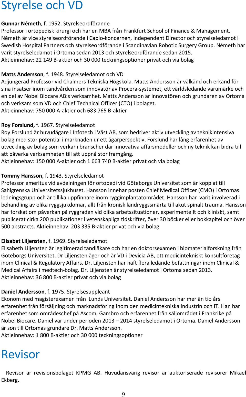 Németh har varit styrelseledamot i Ortoma sedan 2013 och styrelseordförande sedan 2015. Aktieinnehav: 22 149 B-aktier och 30 000 teckningsoptioner privat och via bolag Matts Andersson, f. 1948.