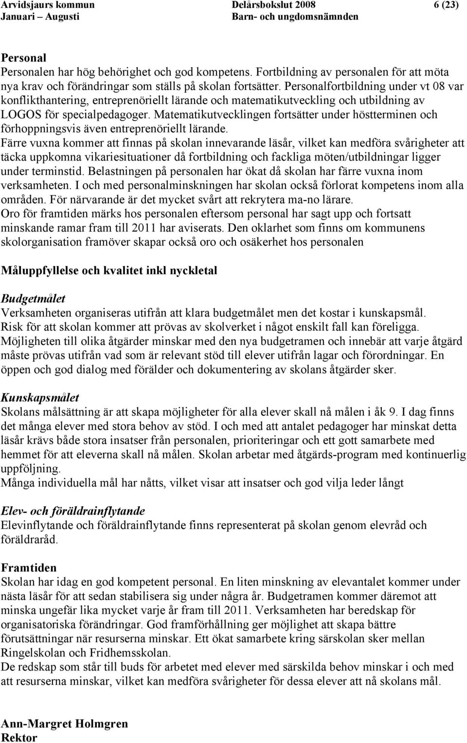 Personalfortbildning under vt 08 var konflikthantering, entreprenöriellt lärande och matematikutveckling och utbildning av LOGOS för specialpedagoger.