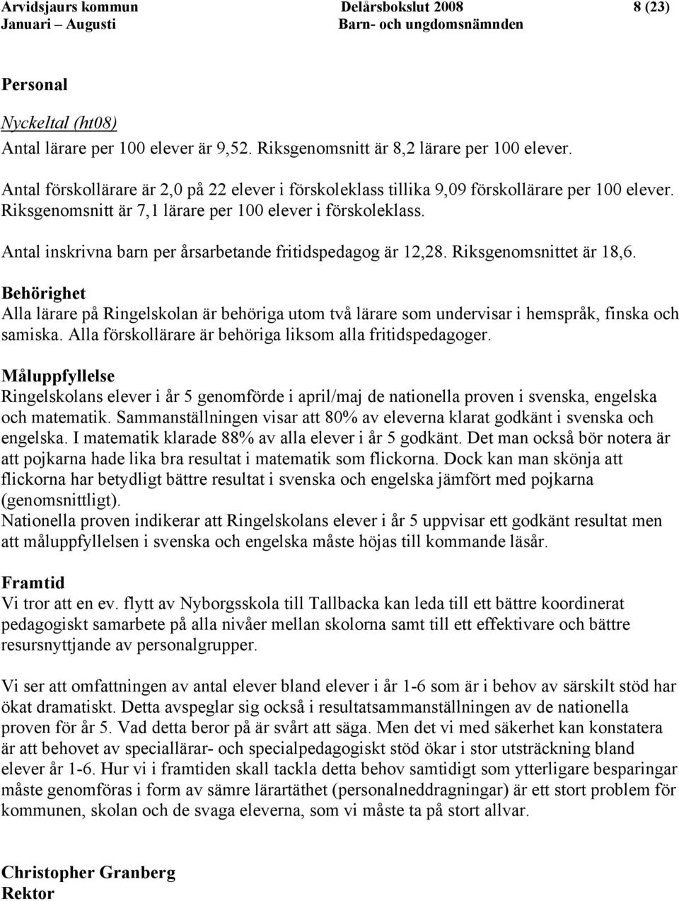 Antal inskrivna barn per årsarbetande fritidspedagog är 12,28. Riksgenomsnittet är 18,6.