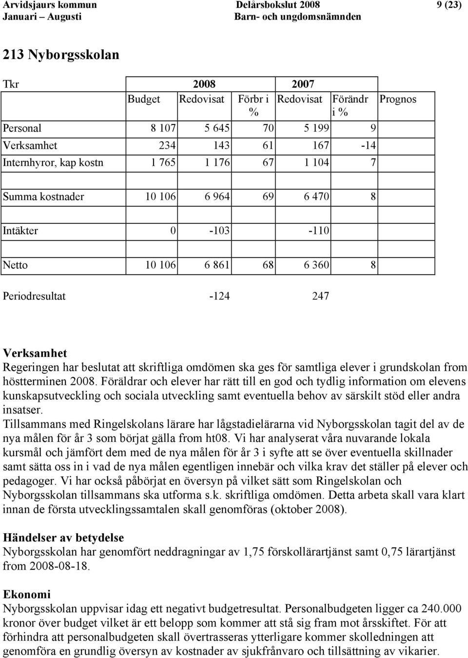 skriftliga omdömen ska ges för samtliga elever i grundskolan from höstterminen 2008.