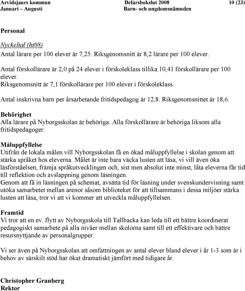 Antal inskrivna barn per årsarbetande fritidspedagog är 12,8. Riksgenomsnittet är 18,6. Behörighet Alla lärare på Nyborgsskolan är behöriga.