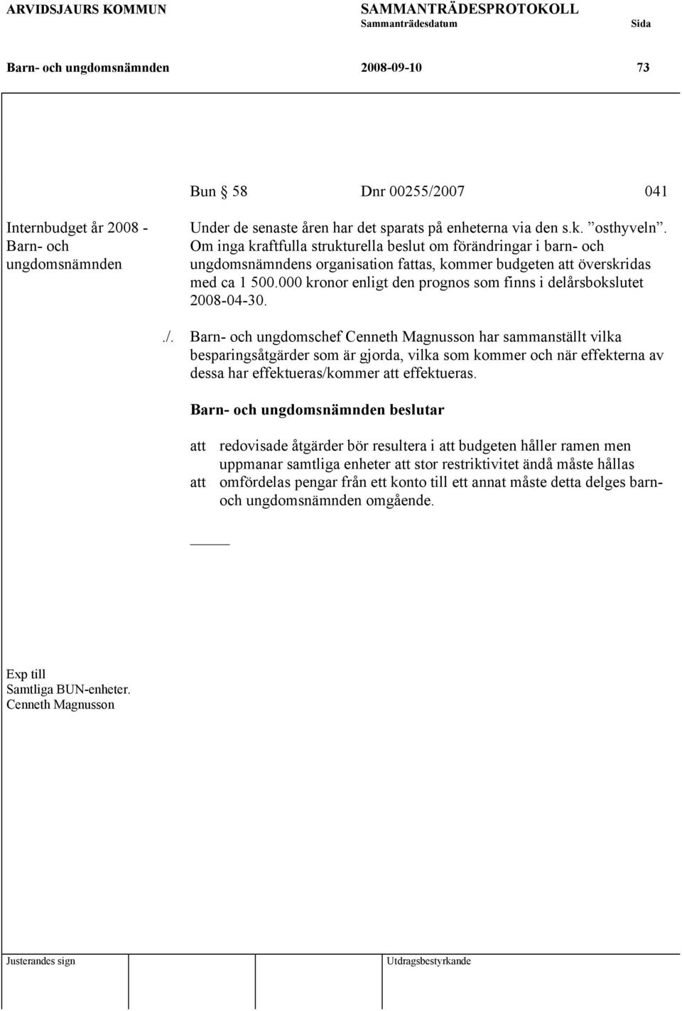 000 kronor enligt den prognos som finns i delårsbokslutet 2008-04-30../.