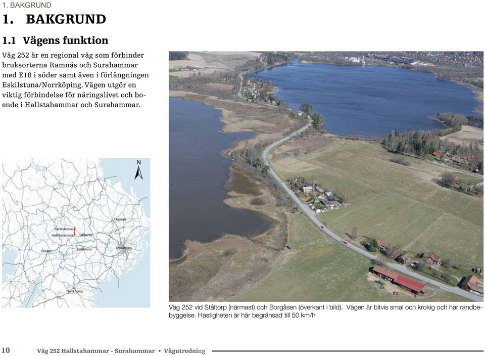 1 Vägens funktion Väg 252 är en regional väg som förbinder bruksorterna Ramnäs och Surahammar med E18 i söder samt även i