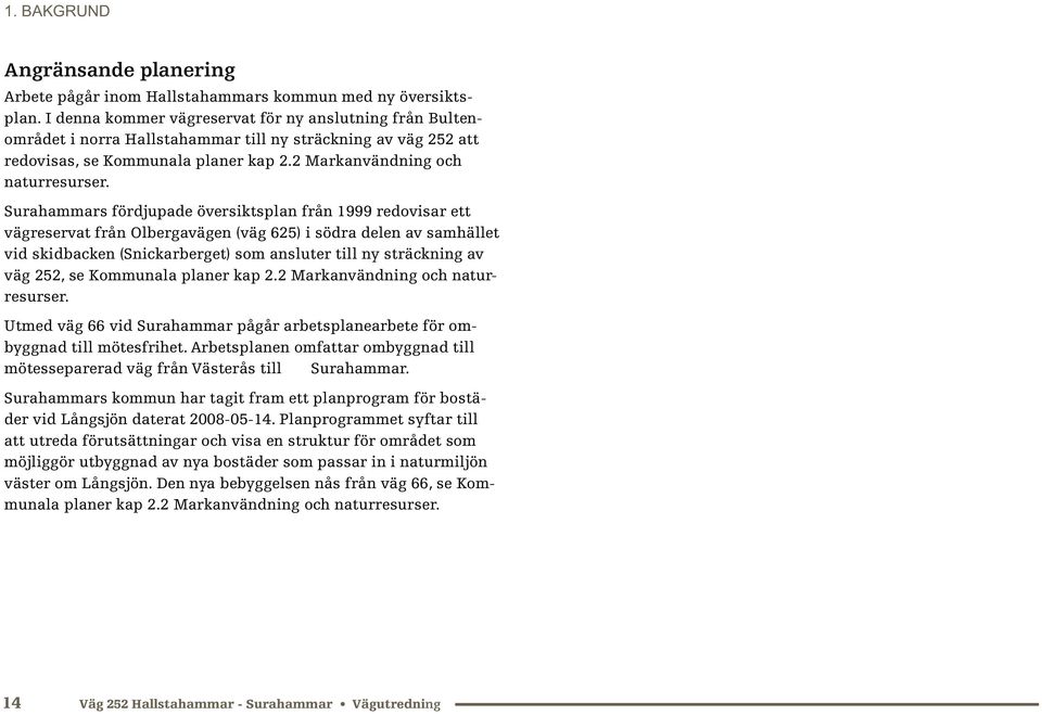 Surahammars fördjupade översiktsplan från 1999 redovisar ett vägreservat från Olbergavägen (väg 625) i södra delen av samhället vid skidbacken (Snickarberget) som ansluter till ny sträckning av väg