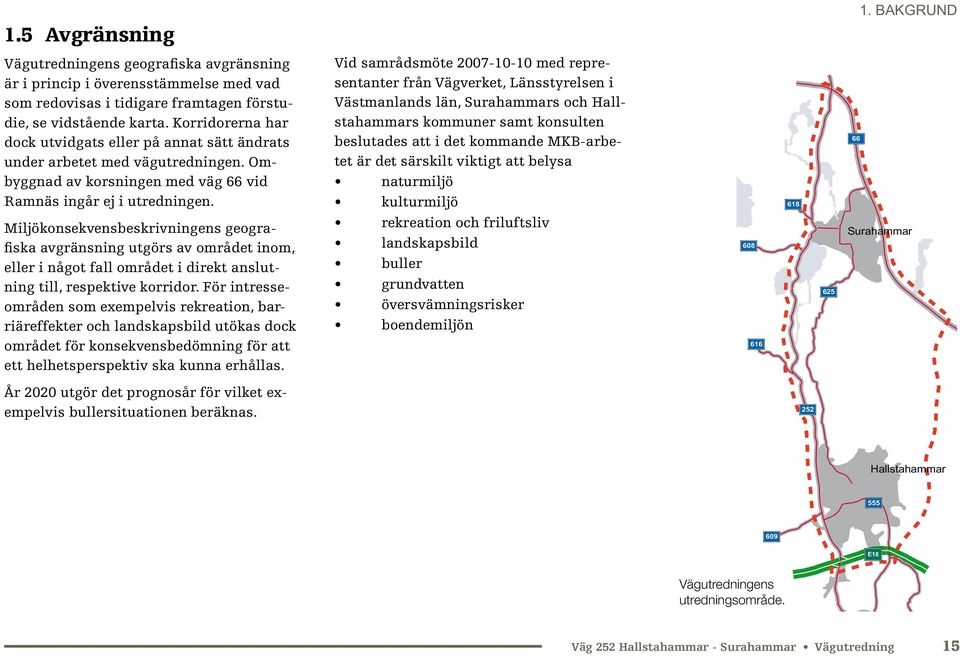 Miljökonsekvensbeskrivningens geografiska avgränsning utgörs av området inom, eller i något fall området i direkt anslutning till, respektive korridor.