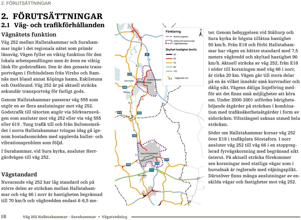 Den är den genaste transportvägen i förbindelsen från Virsbo och Ramnäs mot bland annat Köpings hamn, Eskilstuna och Oxelösund. Väg 252 är på aktuell sträcka sekundär transportväg för farligt gods.