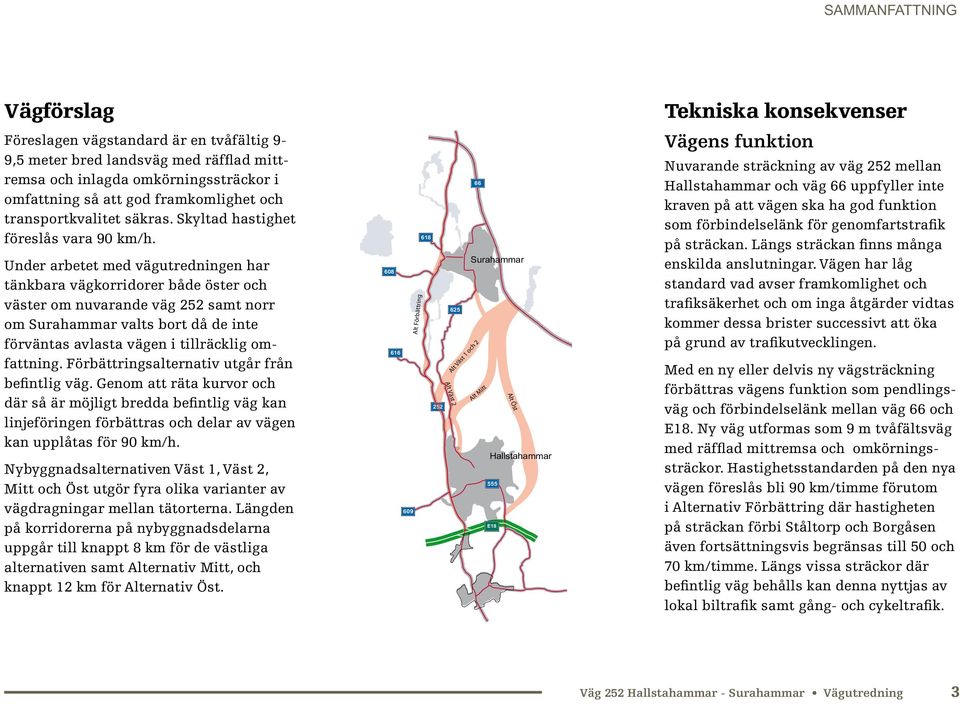Under arbetet med vägutredningen har tänkbara vägkorridorer både öster och väster om nuvarande väg 252 samt norr om Surahammar valts bort då de inte förväntas avlasta vägen i tillräcklig omfattning.