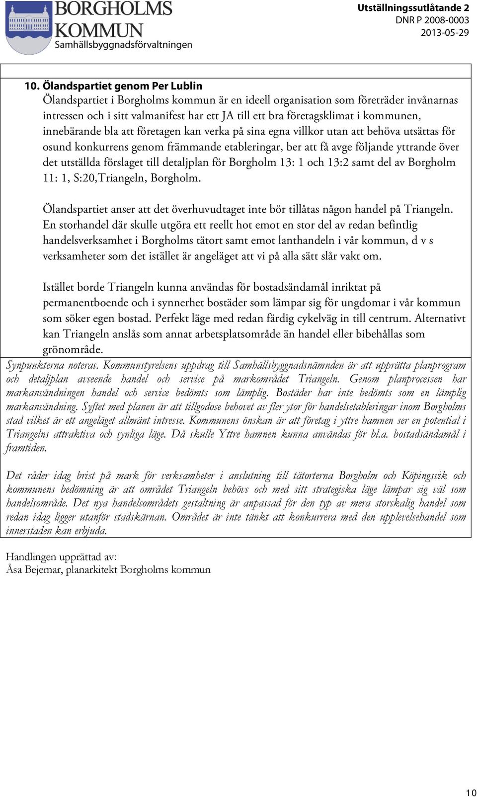 förslaget till detaljplan för Borgholm 13: 1 och 13:2 samt del av Borgholm 11: 1, S:20,Triangeln, Borgholm. Ölandspartiet anser att det överhuvudtaget inte bör tillåtas någon handel på Triangeln.