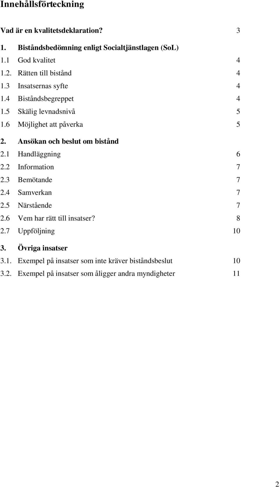 Ansökan och beslut om bistånd 2.1 Handläggning 6 2.2 Information 7 2.3 Bemötande 7 2.4 Samverkan 7 2.5 Närstående 7 2.