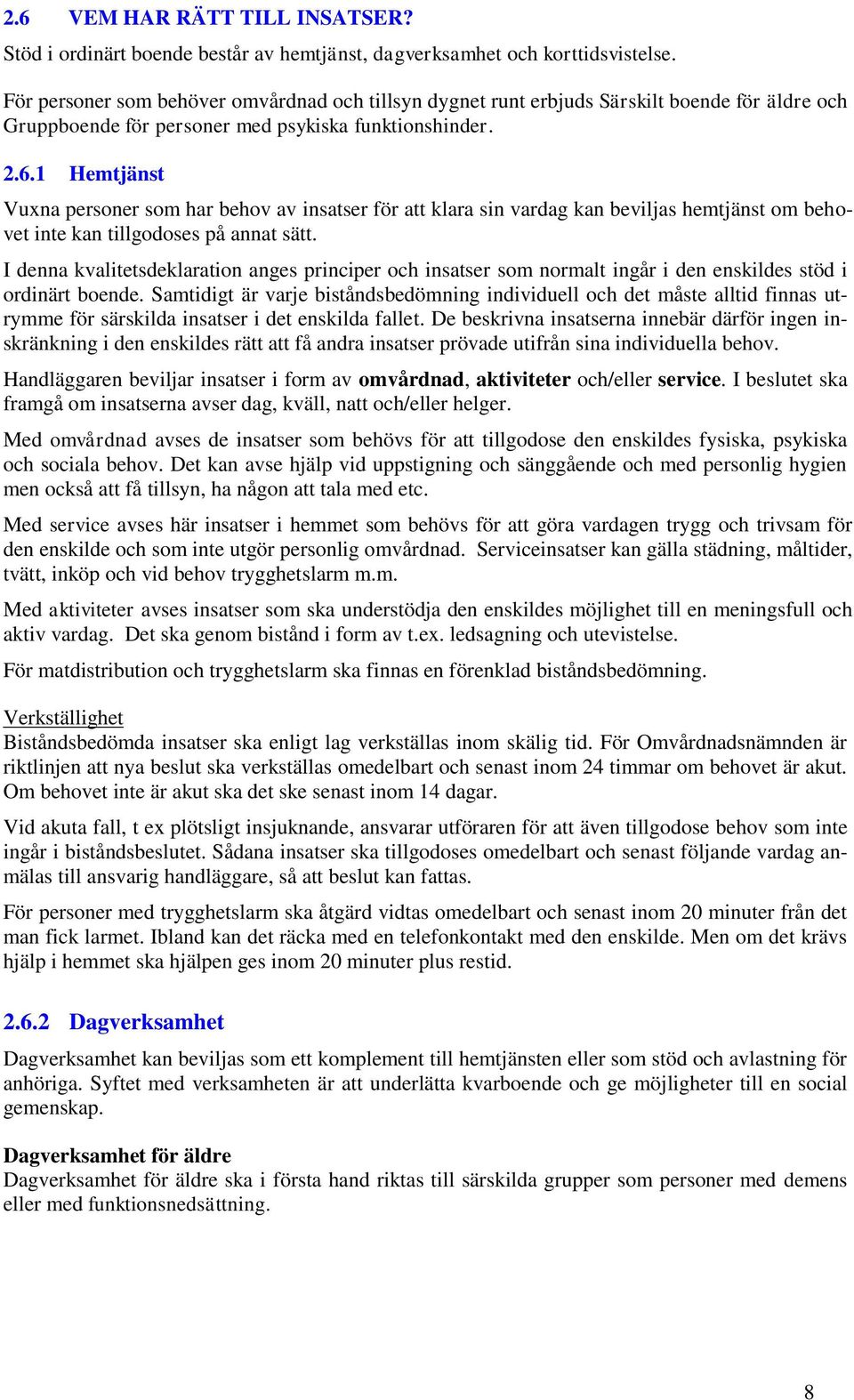 1 Hemtjänst Vuxna personer som har behov av insatser för att klara sin vardag kan beviljas hemtjänst om behovet inte kan tillgodoses på annat sätt.