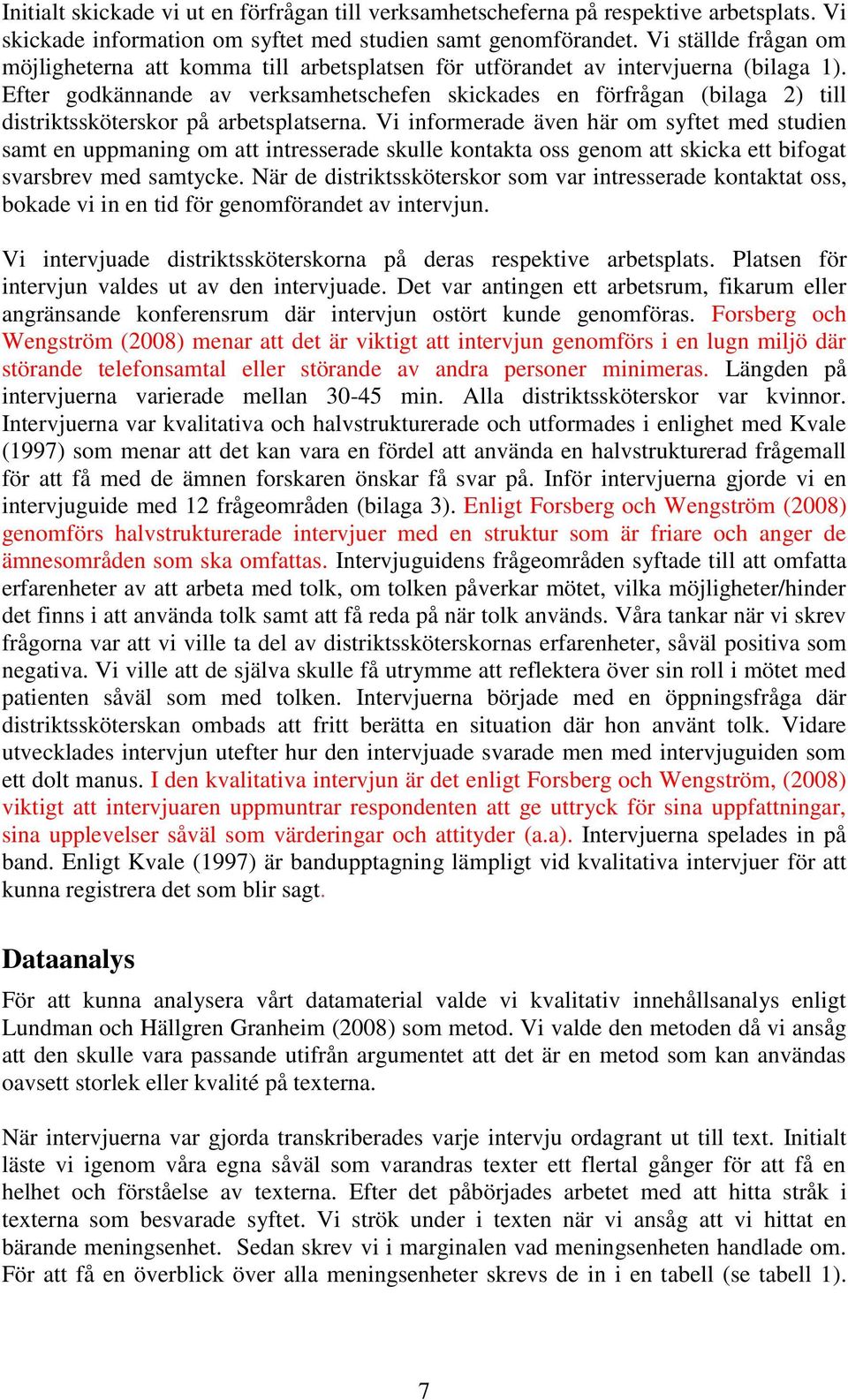 Efter godkännande av verksamhetschefen skickades en förfrågan (bilaga 2) till distriktssköterskor på arbetsplatserna.