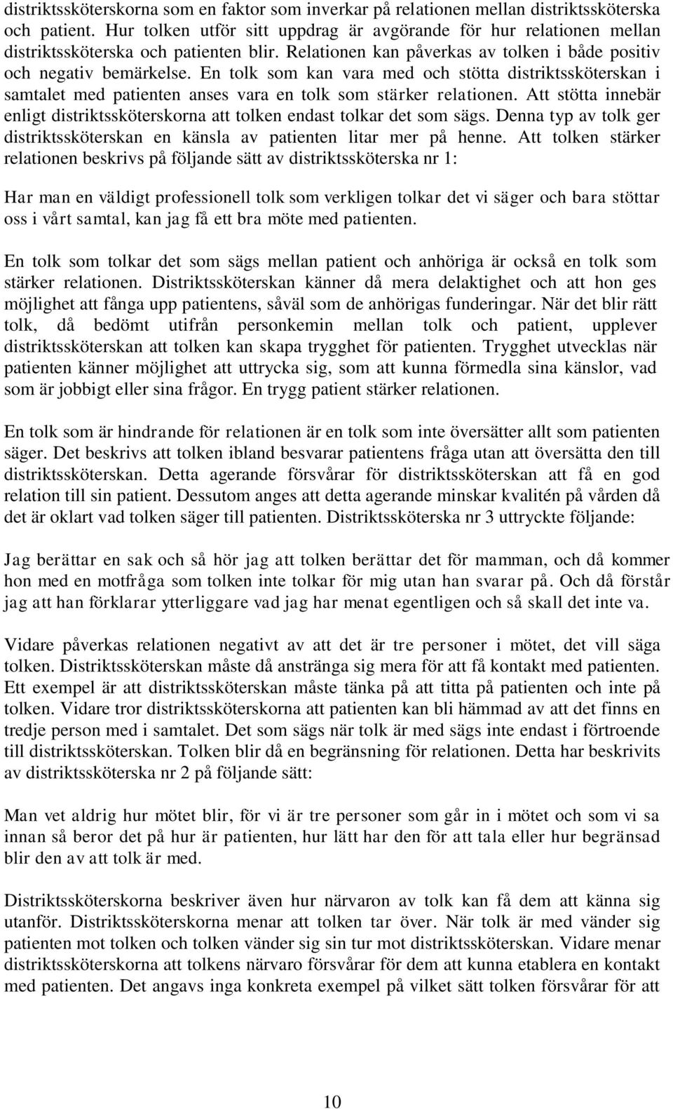 En tolk som kan vara med och stötta distriktssköterskan i samtalet med patienten anses vara en tolk som stärker relationen.