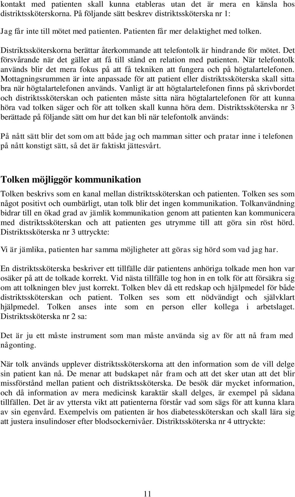 Det försvårande när det gäller att få till stånd en relation med patienten. När telefontolk används blir det mera fokus på att få tekniken att fungera och på högtalartelefonen.