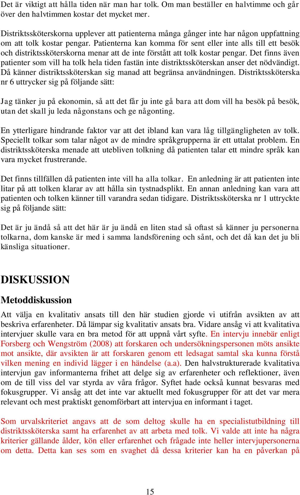 Patienterna kan komma för sent eller inte alls till ett besök och distriktssköterskorna menar att de inte förstått att tolk kostar pengar.