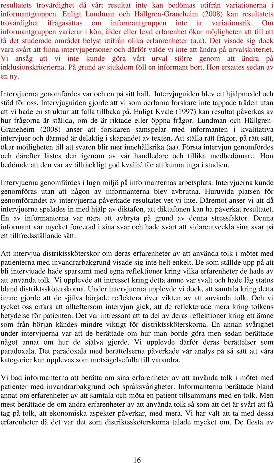 Om informantgruppen varierar i kön, ålder eller levd erfarenhet ökar möjligheten att till att få det studerade området belyst utifrån olika erfanrenheter (a.a).