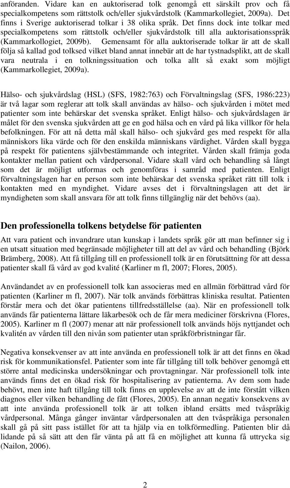 Gemensamt för alla auktoriserade tolkar är att de skall följa så kallad god tolksed vilket bland annat innebär att de har tystnadsplikt, att de skall vara neutrala i en tolkningssituation och tolka