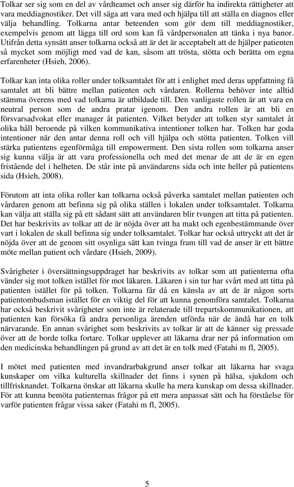 Utifrån detta synsätt anser tolkarna också att är det är acceptabelt att de hjälper patienten så mycket som möjligt med vad de kan, såsom att trösta, stötta och berätta om egna erfarenheter (Hsieh,