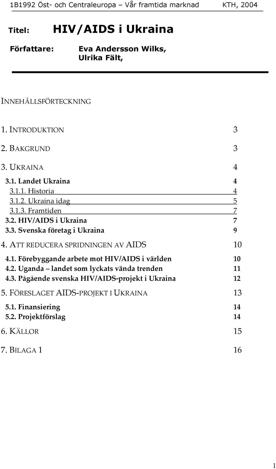 ATT REDUCERA SPRIDNINGEN AV AIDS 10 4.1. Förebyggande arbete mot HIV/AIDS i världen 10 4.2. Uganda landet som lyckats vända trenden 11 4.3.