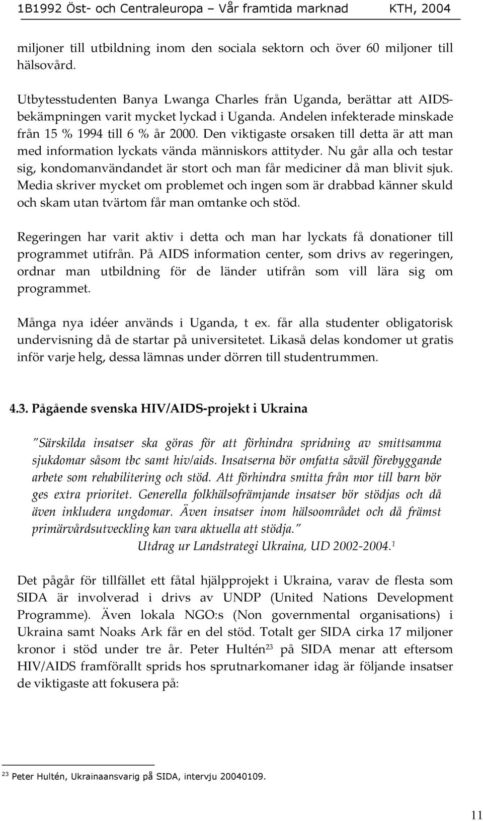 Nu går alla och testar sig, kondomanvändandet är stort och man får mediciner då man blivit sjuk.