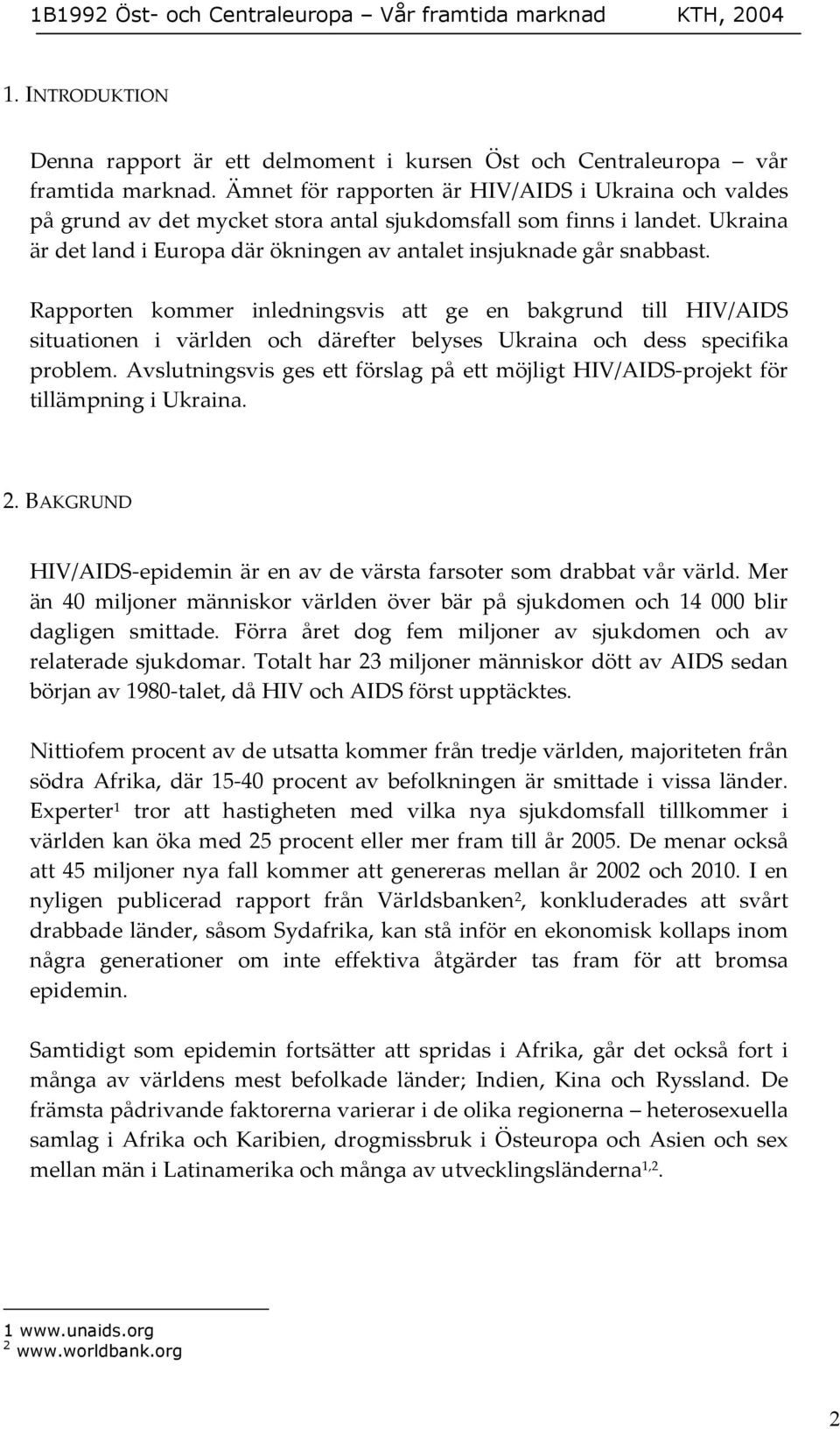 Rapporten kommer inledningsvis att ge en bakgrund till HIV/AIDS situationen i världen och därefter belyses Ukraina och dess specifika problem.