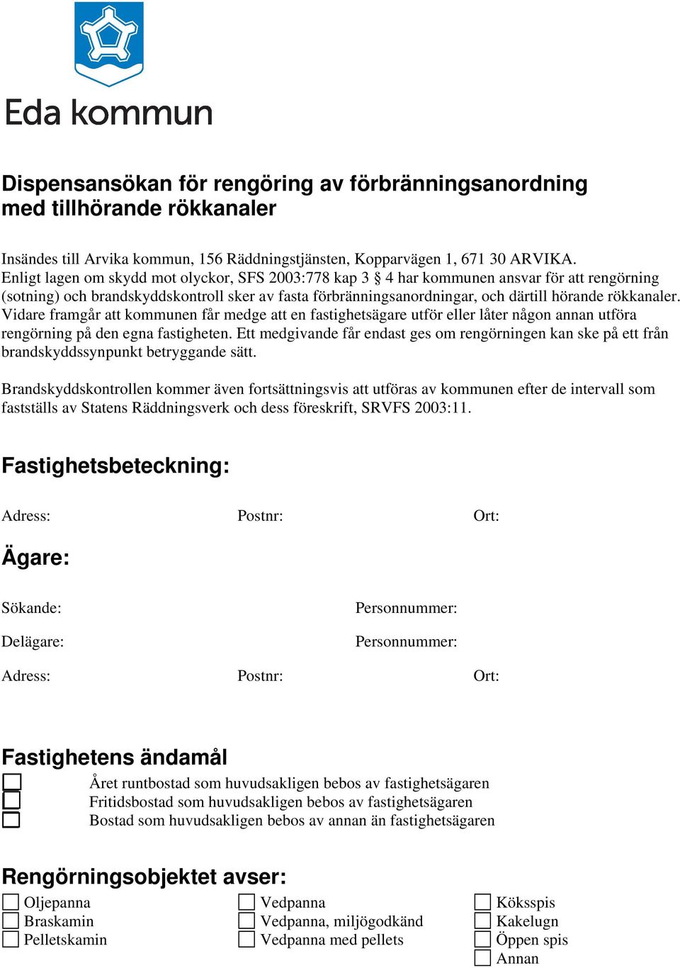 Vidare framgår att kommunen får medge att en fastighetsägare utför eller låter någon annan utföra rengörning på den egna fastigheten.