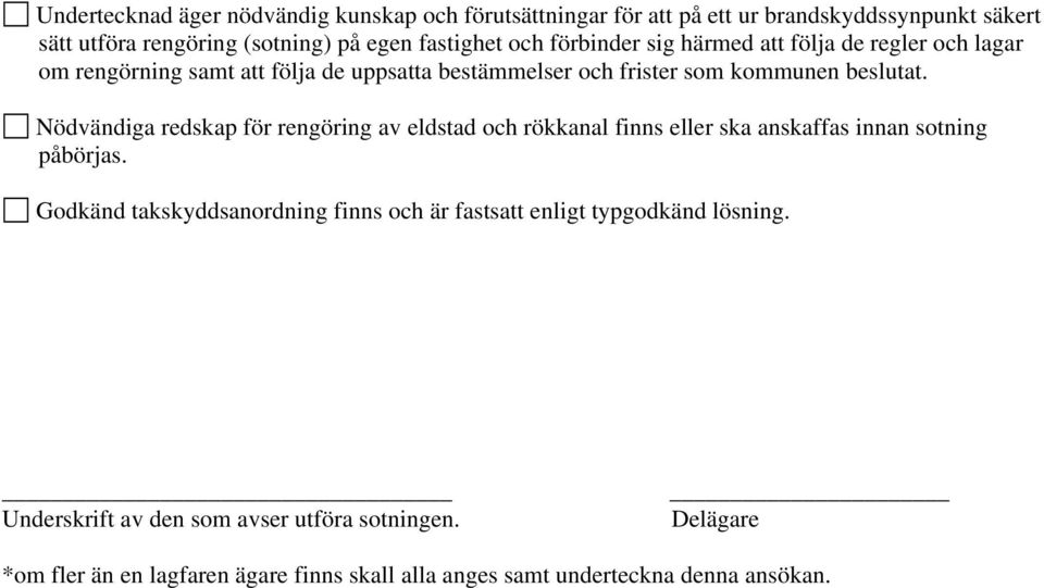 Nödvändiga redskap för rengöring av eldstad och rökkanal finns eller ska anskaffas innan sotning påbörjas.