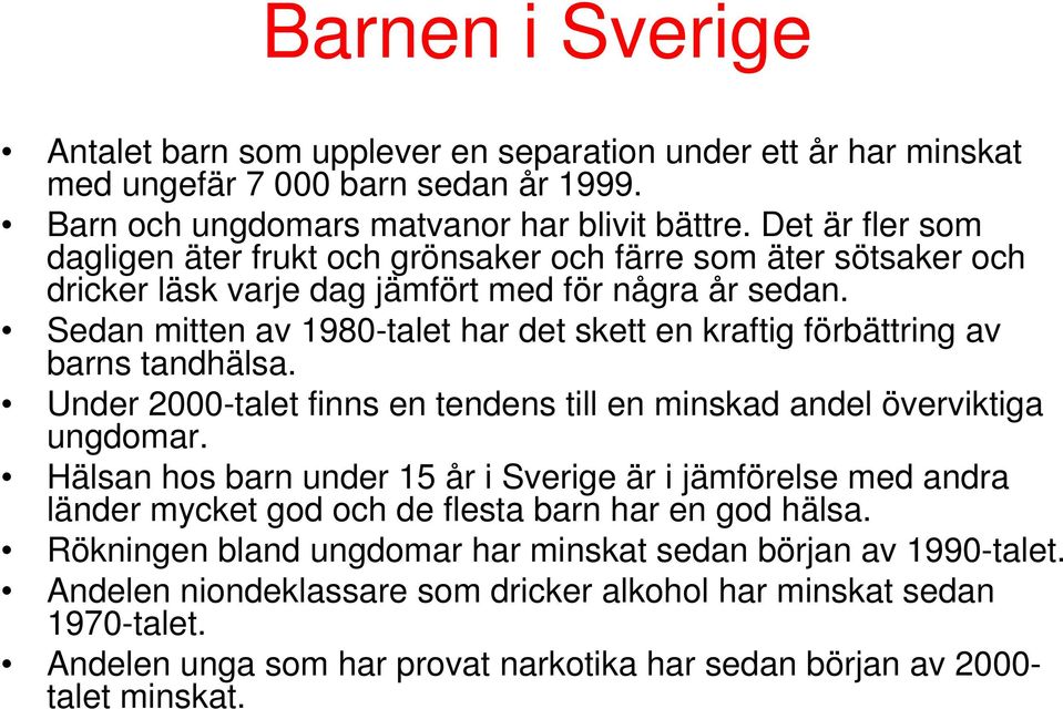 Sedan mitten av 1980-talet har det skett en kraftig förbättring av barns tandhälsa. Under 2000-talet finns en tendens till en minskad andel överviktiga ungdomar.