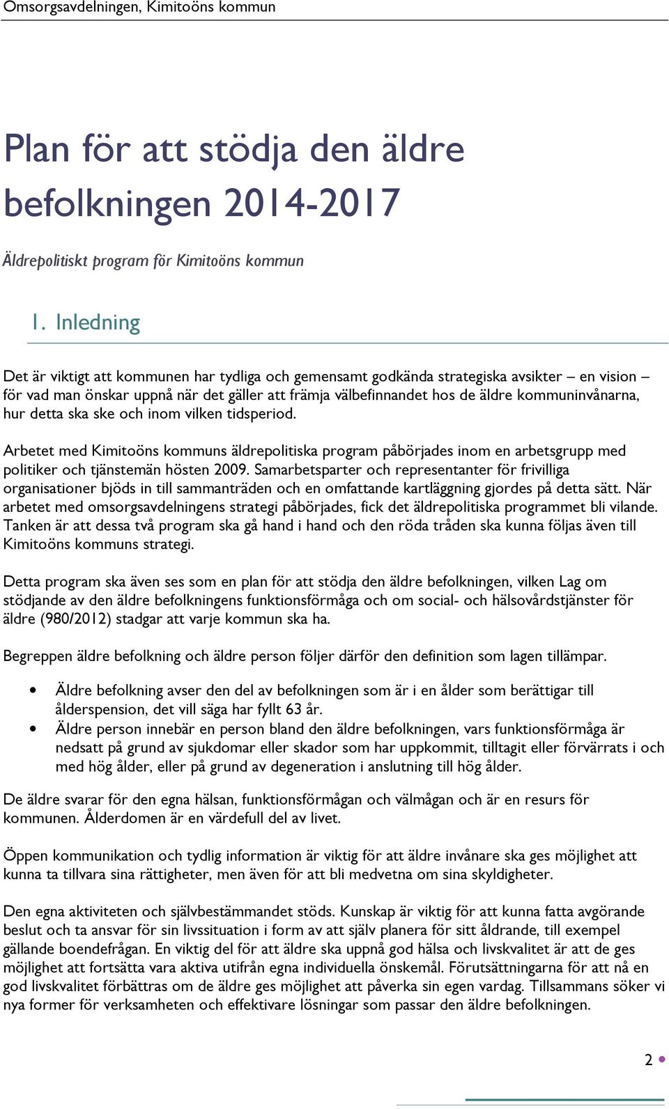 hur detta ska ske och inom vilken tidsperiod. Arbetet med Kimitoöns kommuns äldrepolitiska program påbörjades inom en arbetsgrupp med politiker och tjänstemän hösten 2009.