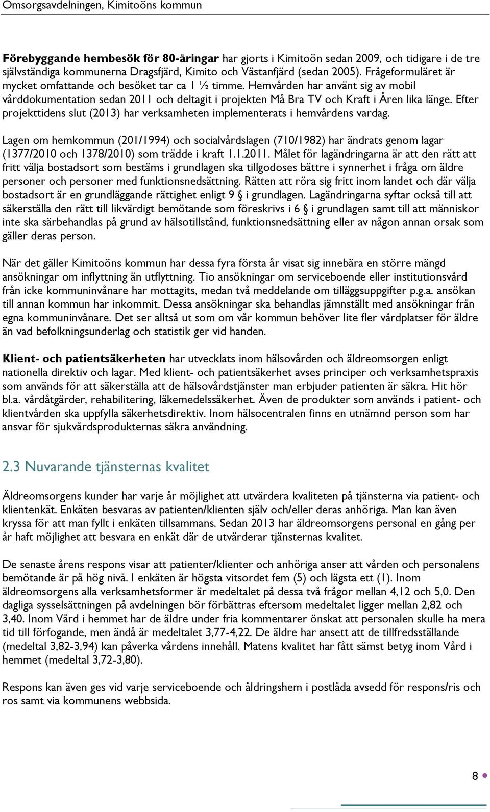 Efter projekttidens slut (2013) har verksamheten implementerats i hemvårdens vardag.