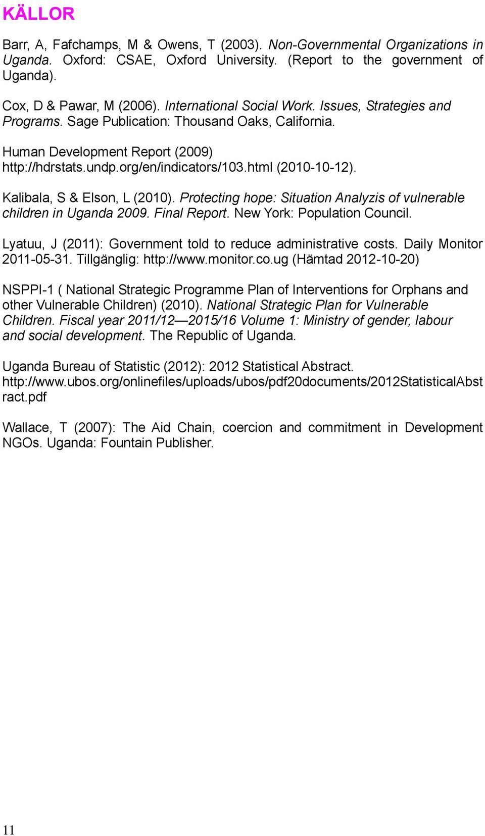 Kalibala, S & Elson, L (2010). Protecting hope: Situation Analyzis of vulnerable children in Uganda 2009. Final Report. New York: Population Council.