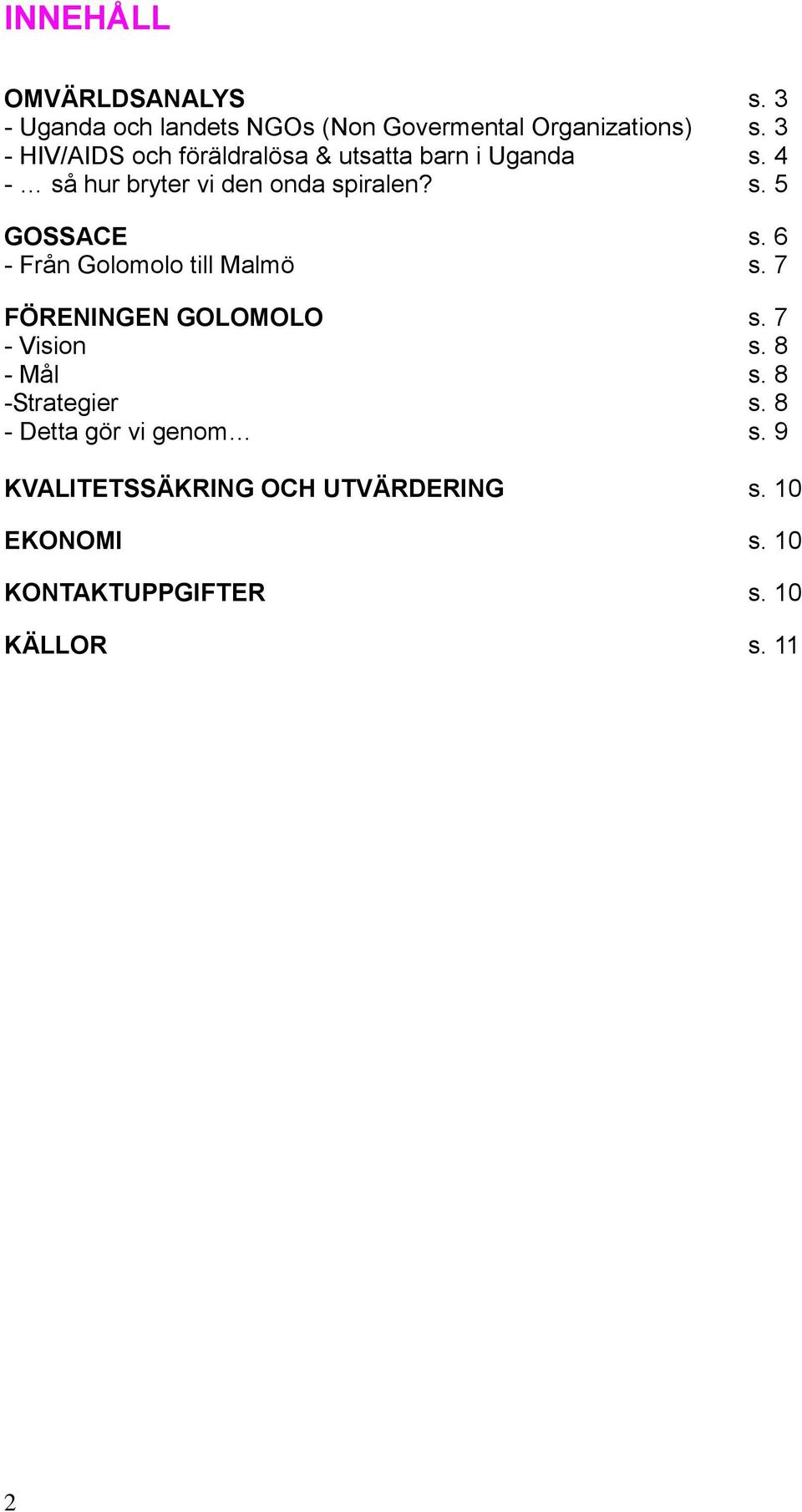 6 - Från Golomolo till Malmö s. 7 FÖRENINGEN GOLOMOLO s. 7 - Vision s. 8 - Mål s. 8 -Strategier s.