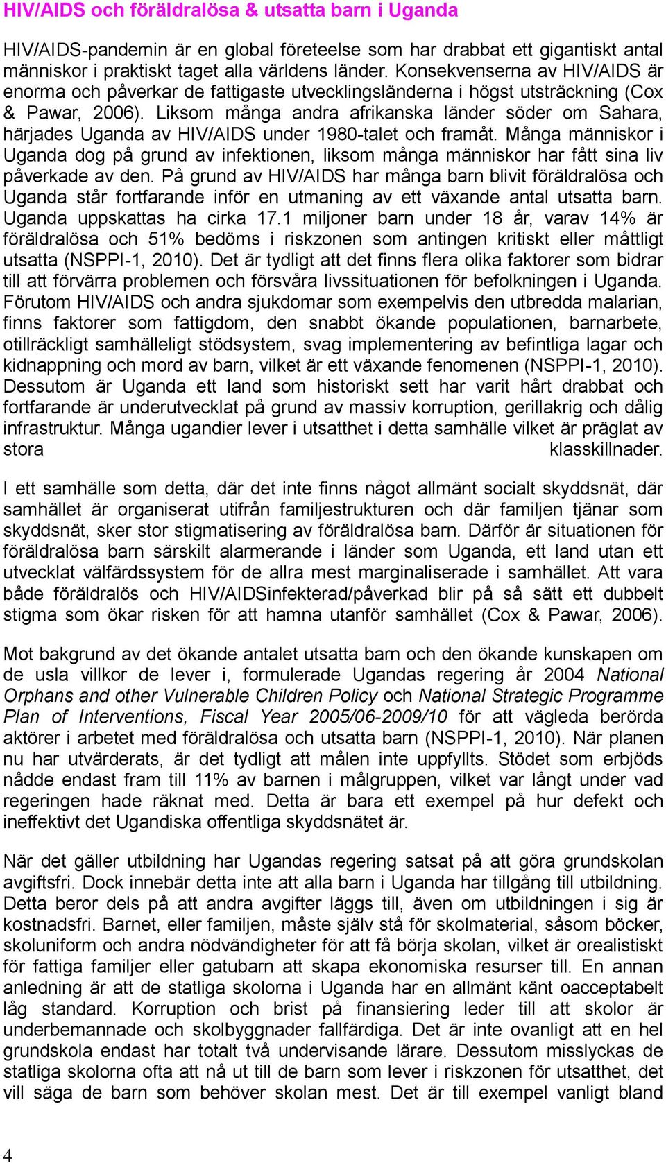 Liksom många andra afrikanska länder söder om Sahara, härjades Uganda av HIV/AIDS under 1980-talet och framåt.