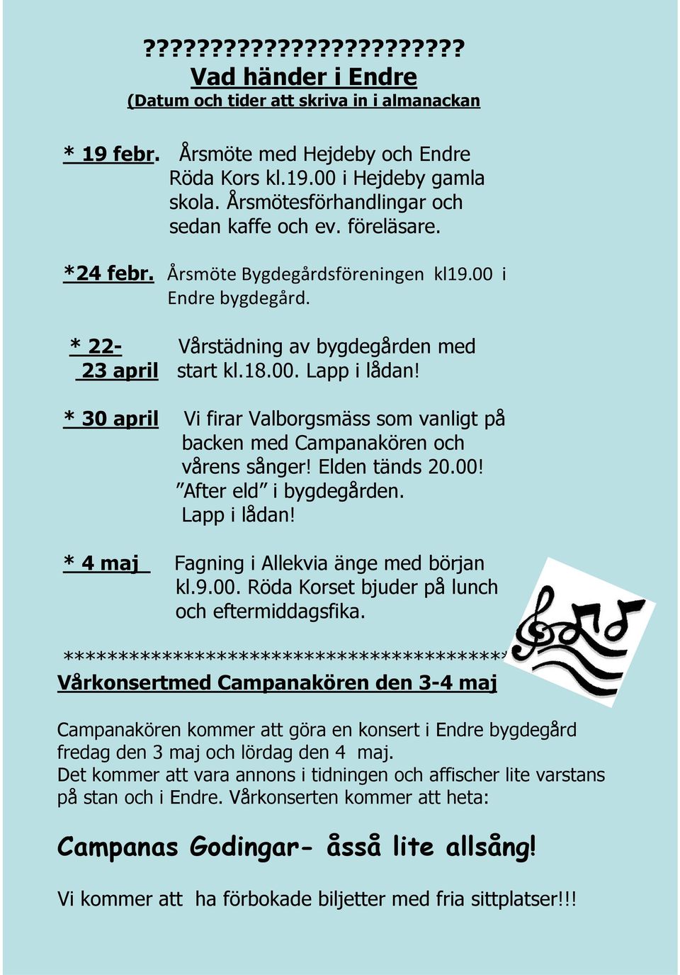 * 30 april Vi firar Valborgsmäss som vanligt på backen med Campanakören och vårens sånger! Elden tänds 20.00! After eld i bygdegården. Lapp i lådan! * 4 maj Fagning i Allekvia änge med början kl.9.00. Röda Korset bjuder på lunch och eftermiddagsfika.