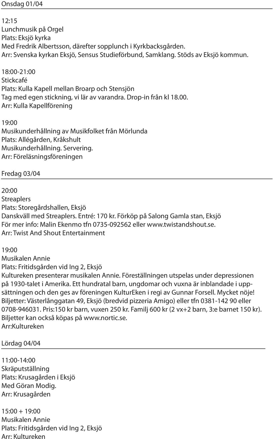 Servering. Arr: Föreläsningsföreningen Fredag 03/04 20:00 Streaplers Plats: Storegårdshallen, Eksjö Danskväll med Streaplers. Entré: 170 kr.