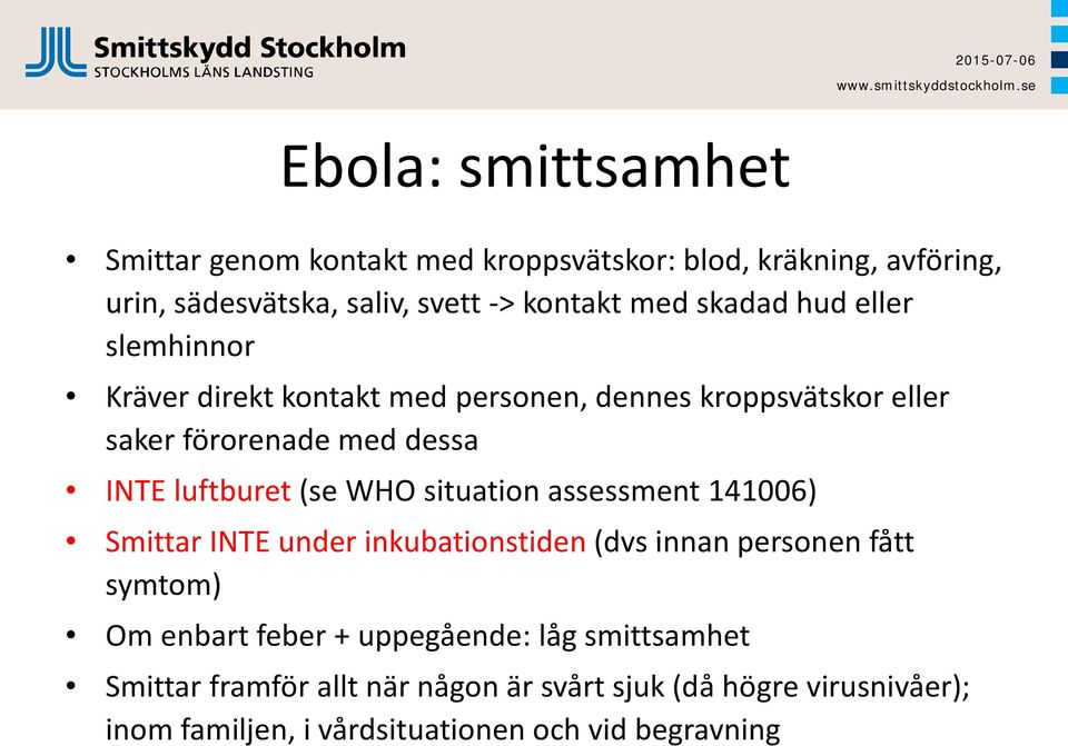 (se WHO situation assessment 141006) Smittar INTE under inkubationstiden (dvs innan personen fått symtom) Om enbart feber +