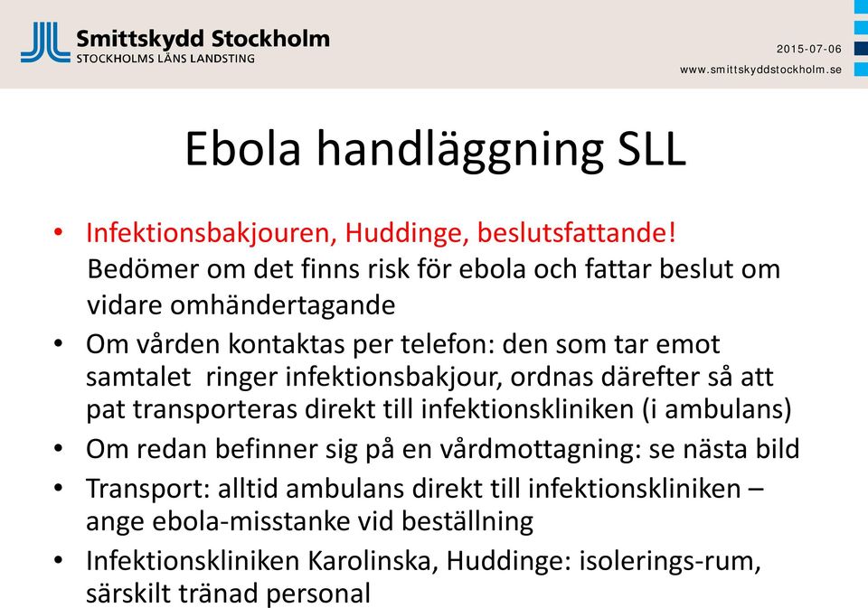 ringer infektionsbakjour, ordnas därefter så att pat transporteras direkt till infektionskliniken (i ambulans) Om redan befinner sig på en