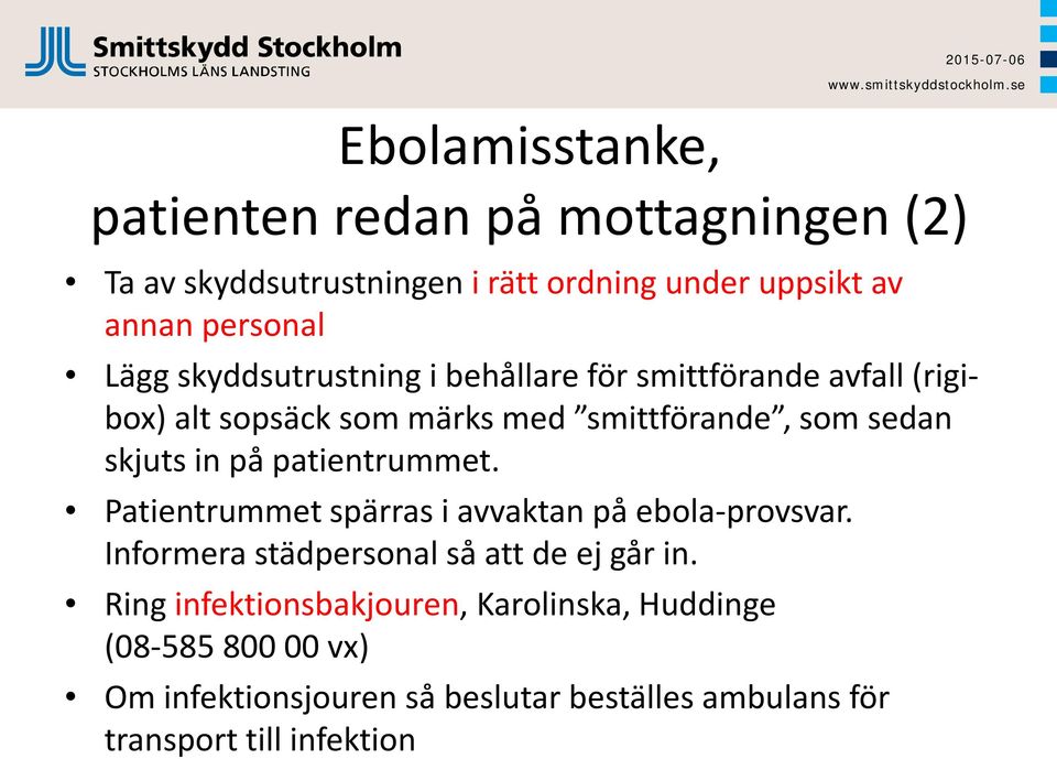 på patientrummet. Patientrummet spärras i avvaktan på ebola-provsvar. Informera städpersonal så att de ej går in.