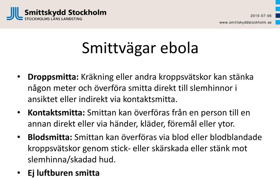 Kontaktsmitta: Smittan kan överföras från en person till en annan direkt eller via händer, kläder, föremål eller