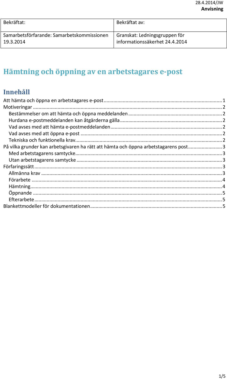 .. 2 Vad avses med att öppna e-post... 2 Tekniska och funktionella krav... 2 På vilka grunder kan arbetsgivaren ha rätt att hämta och öppna arbetstagarens post... 3 Med arbetstagarens samtycke.