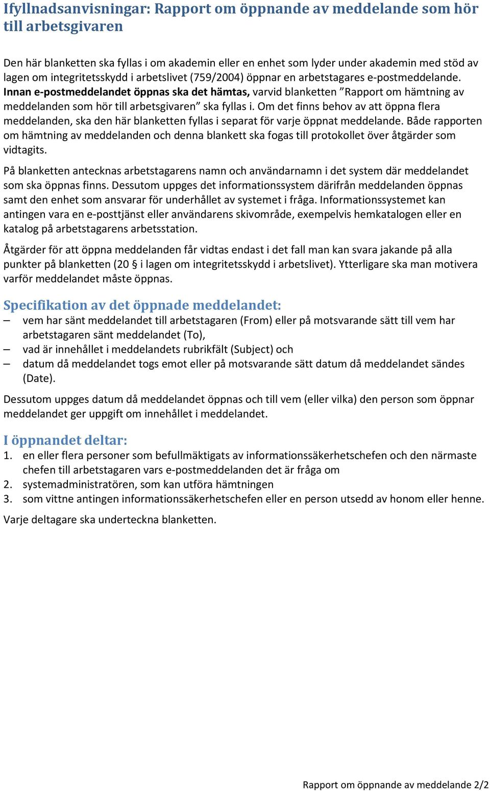 Innan e-postmeddelandet öppnas ska det hämtas, varvid blanketten Rapport om hämtning av meddelanden som hör till arbetsgivaren ska fyllas i.