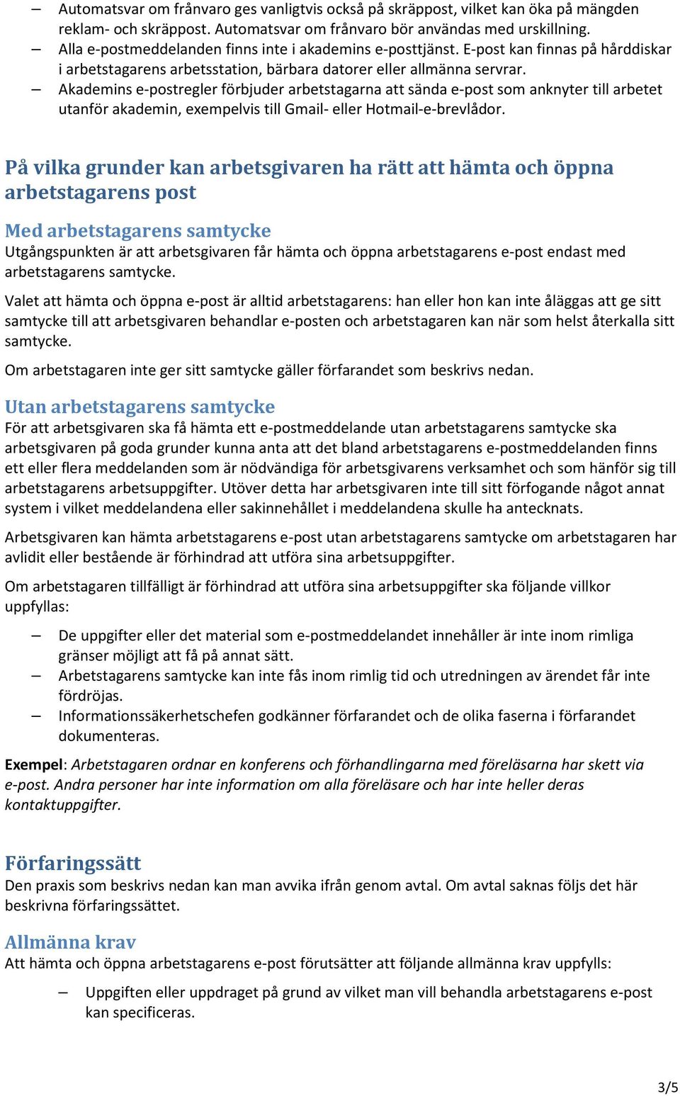 Akademins e-postregler förbjuder arbetstagarna att sända e-post som anknyter till arbetet utanför akademin, exempelvis till Gmail- eller Hotmail-e-brevlådor.