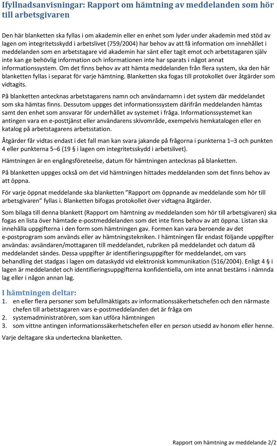 behövlig information och informationen inte har sparats i något annat informationssystem.