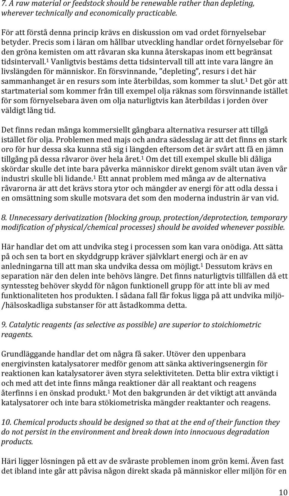 Precis som i läran om hållbar utveckling handlar ordet förnyelsebar för den gröna kemisten om att råvaran ska kunna återskapas inom ett begränsat tidsintervall.