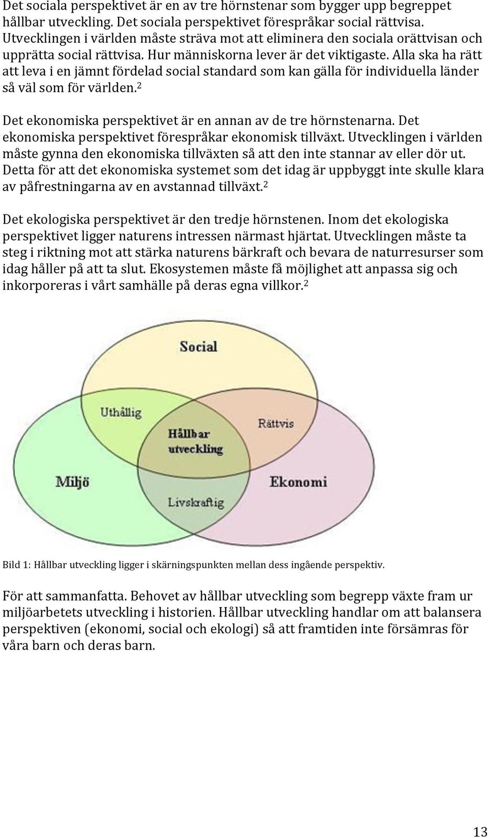 Alla ska ha rätt att leva i en jämnt fördelad social standard som kan gälla för individuella länder så väl som för världen. 2 Det ekonomiska perspektivet är en annan av de tre hörnstenarna.