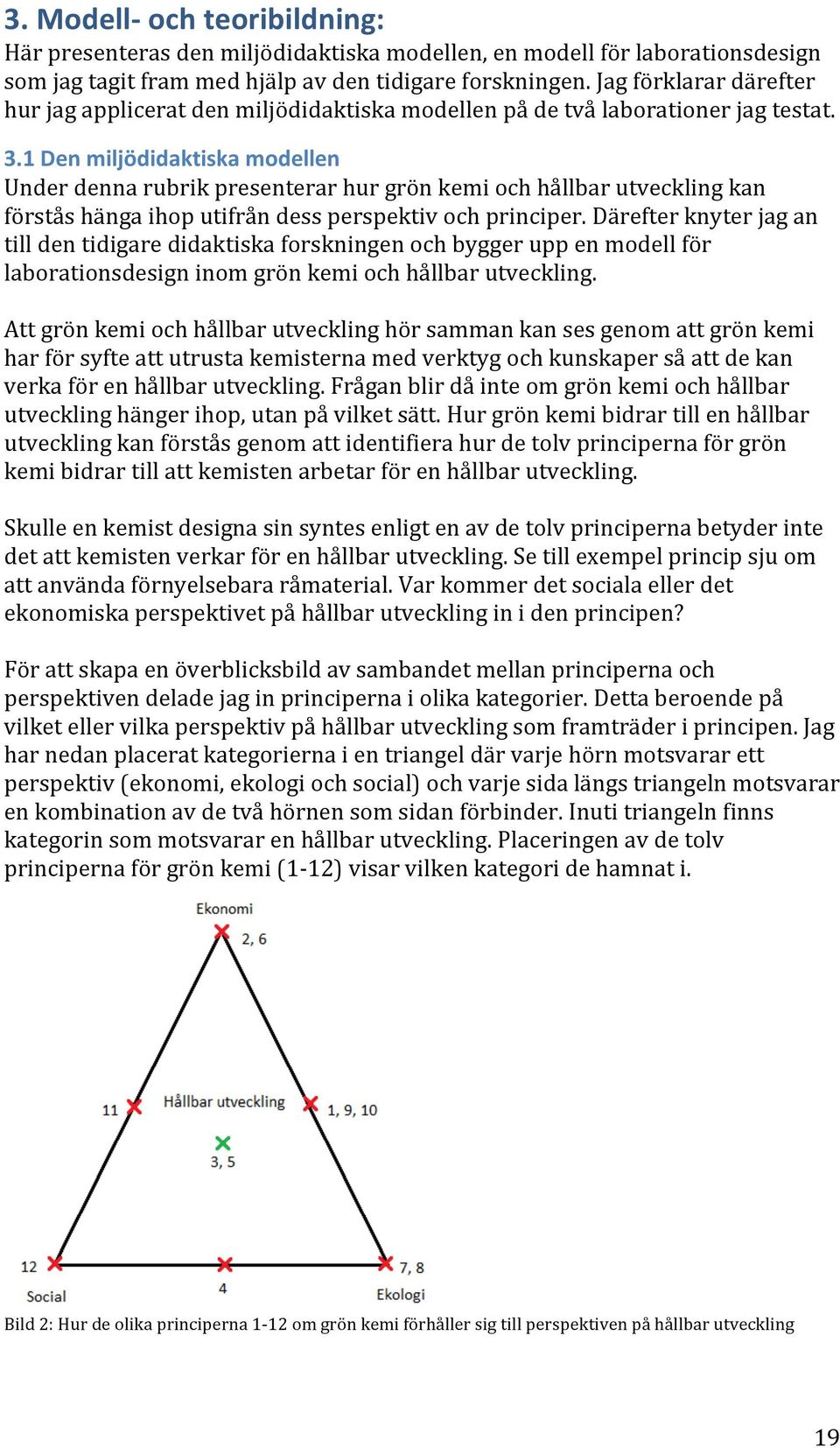 1 Den miljödidaktiska modellen Under denna rubrik presenterar hur grön kemi och hållbar utveckling kan förstås hänga ihop utifrån dess perspektiv och principer.