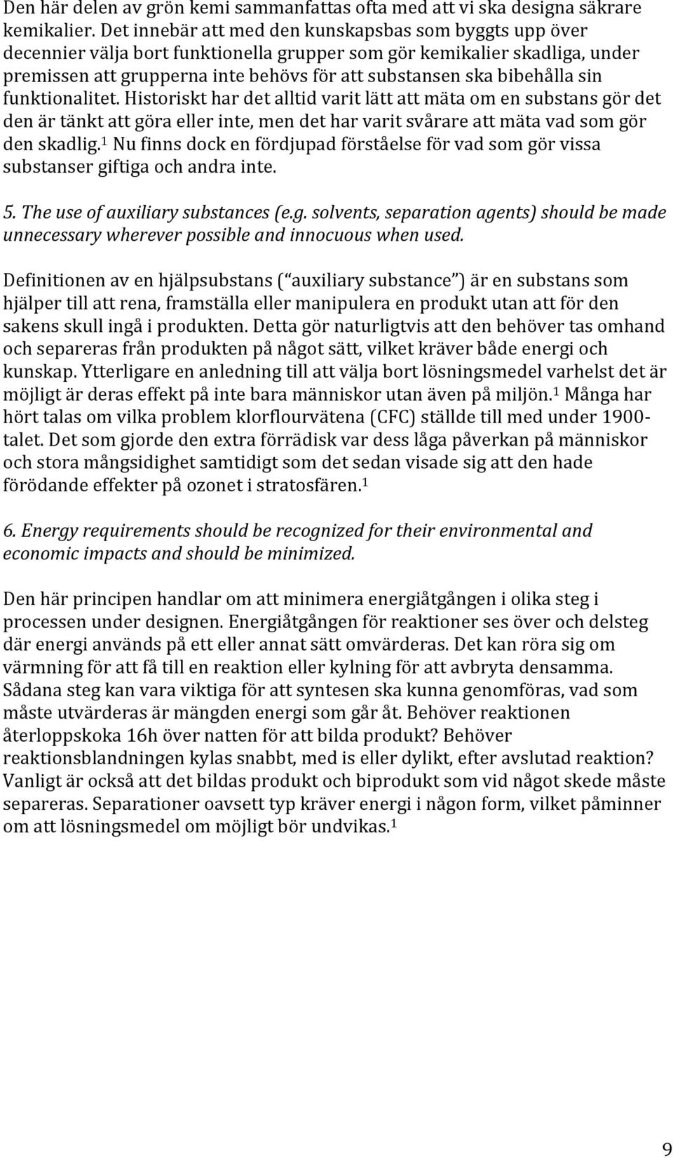 bibehålla sin funktionalitet. Historiskt har det alltid varit lätt att mäta om en substans gör det den är tänkt att göra eller inte, men det har varit svårare att mäta vad som gör den skadlig.