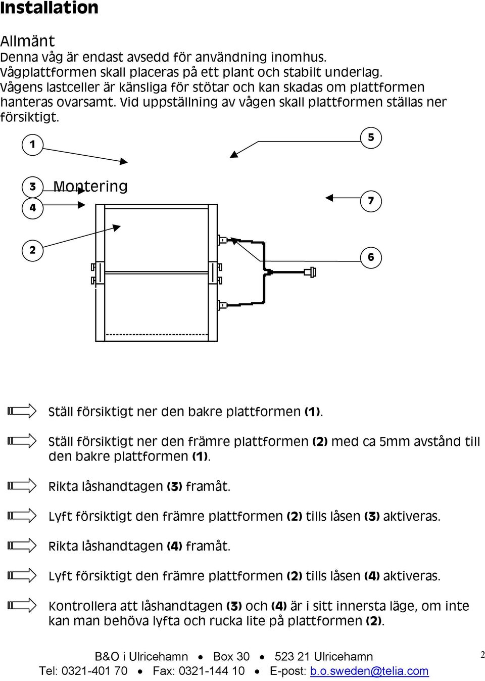 1 5 3 4 Montering 7 2 6 Ställ försiktigt ner den bakre plattformen (1). Ställ försiktigt ner den främre plattformen (2) med ca 5mm avstånd till den bakre plattformen (1).