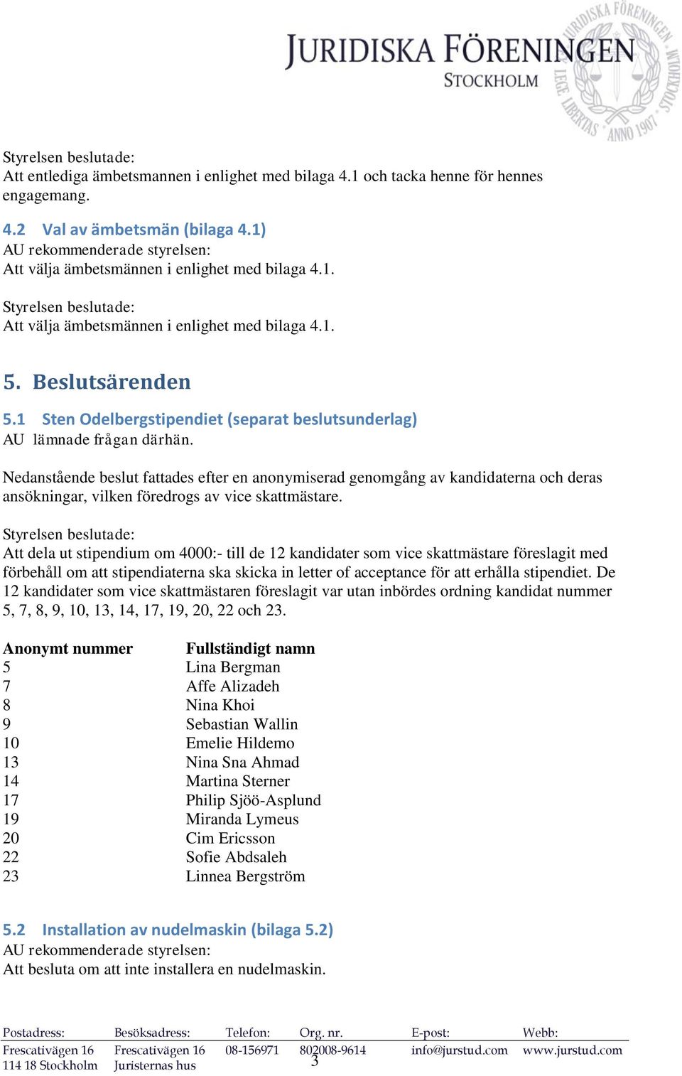 1 Sten Odelbergstipendiet (separat beslutsunderlag) AU lämnade frågan därhän.